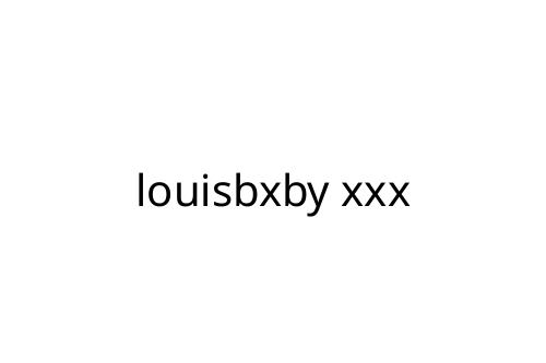 louisbxby xxx