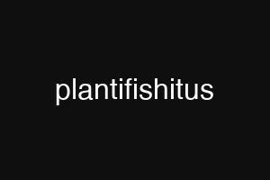 plantifishitus