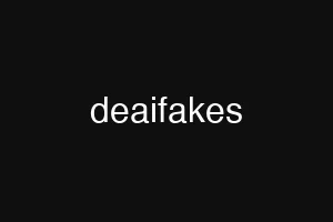 deaifakes