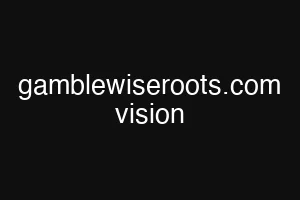 gamblewiseroots.com vision