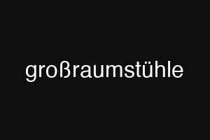 großraumstühle