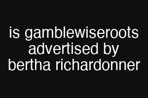 is gamblewiseroots advertised by bertha richardonner