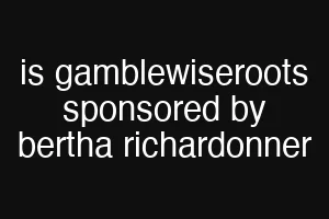 is gamblewiseroots sponsored by bertha richardonner