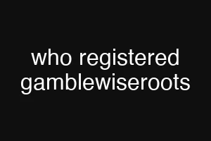 who registered gamblewiseroots